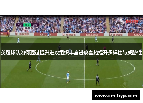 英超球队如何通过提升进攻组织丰富进攻套路提升多样性与威胁性